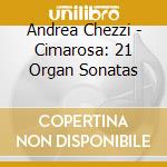 Andrea Chezzi - Cimarosa: 21 Organ Sonatas cd