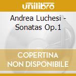 Andrea Luchesi - Sonatas Op.1 cd musicale di Luchesi, A.