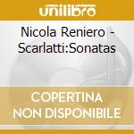 Nicola Reniero - Scarlatti:Sonatas cd musicale di Reniero,Nicola