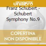Franz Schubert - Schubert Symphony No.9 cd musicale di Franz Schubert