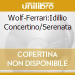 Wolf-Ferrari:Idillio Concertino/Serenata cd