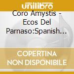 Coro Amystis - Ecos Del Parnaso:Spanish Madrigals cd musicale di Coro Amystis
