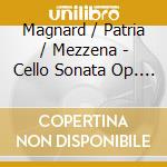 Magnard / Patria / Mezzena - Cello Sonata Op. 20 Piano Trio, Op.18 cd musicale