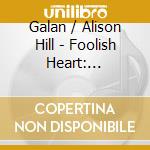 Galan / Alison Hill - Foolish Heart: Madrigals For Three cd musicale di Israel Piano Trio