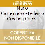 Mario Castelnuovo-Tedesco - Greeting Cards (2 Cd) cd musicale
