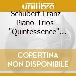 Schubert Franz - Piano Trios - 'Quintessence' (5 Cd) cd
