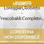 Loreggian,Roberto - Frescobaldi:Complete Unpublished Works (2 Cd) cd