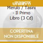 Merulo / Tasini - Il Primo Libro (3 Cd) cd