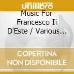 Music For Francesco Ii D'Este / Various - Music For Francesco Ii D'Este / Various cd