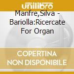 Manfre,Silva - Bariolla:Ricercate For Organ cd musicale