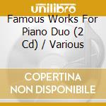 Famous Works For Piano Duo (2 Cd) / Various cd