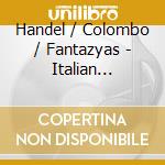 Handel / Colombo / Fantazyas - Italian Cantatas cd musicale