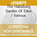 The Habsburg Garden Of Eden / Various cd musicale