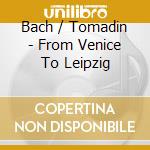 Bach / Tomadin - From Venice To Leipzig cd