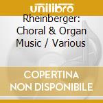 Rheinberger: Choral & Organ Music / Various cd