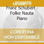 Franz Schubert - Folke Nauta Piano cd musicale di Franz Schubert