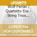 Wolf-Ferrari / Quartetto Eos - String Trios Quartets & Quintet (2 Cd) cd