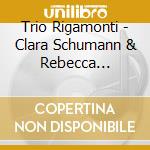 Trio Rigamonti - Clara Schumann & Rebecca Clarke: Piano Trios cd
