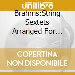 Brahms:String Sextets Arranged For Piano Trio / Various cd