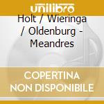 Holt / Wieringa / Oldenburg - Meandres cd