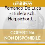 Fernando De Luca - Hurlebusch: Harpsichord Music (2 Cd) cd
