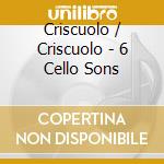 Criscuolo / Criscuolo - 6 Cello Sons cd