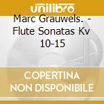 Marc Grauwels. - Flute Sonatas Kv 10-15 cd