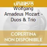 Wolfgang Amadeus Mozart - Duos & Trio cd musicale di Wolfgang Amadeus Mozart