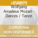 Wolfgang Amadeus Mozart - Dances / Tanze cd musicale di Mozart