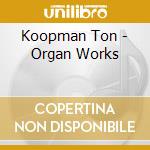 Koopman Ton - Organ Works cd musicale