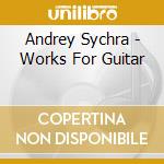 Andrey Sychra - Works For Guitar cd