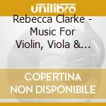 Rebecca Clarke - Music For Violin, Viola & Piano cd