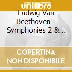 Ludwig Van Beethoven - Symphonies 2 & 4 cd musicale di Ludwig Van Beethoven