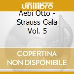 Aebi Otto - Strauss Gala Vol. 5 cd musicale di Aebi Otto