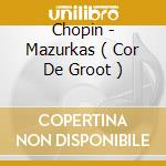 Chopin - Mazurkas ( Cor De Groot ) cd musicale di Chopin