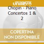Chopin - Piano Concertos 1 & 2 cd musicale di Chopin