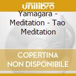 Yamagara - Meditation - Tao Meditation cd musicale di Artisti Vari
