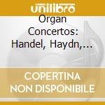 Organ Concertos: Handel, Haydn, Corrette, Vivaldi, Stanley, Brixi (8 Cd) cd musicale