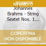 Johannes Brahms - String Sextet Nos. 1 & 2 Op. 18 & 36 cd musicale