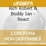 Rich Robert & Boddy Ian - React cd musicale di Rich Robert & Boddy Ian