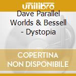 Dave Parallel Worlds & Bessell - Dystopia cd musicale di Dave Parallel Worlds & Bessell