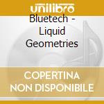 Bluetech - Liquid Geometries cd musicale di Bluetech