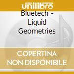 Bluetech - Liquid Geometries cd