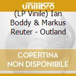 (LP Vinile) Ian Boddy & Markus Reuter  - Outland vinile