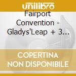 Fairport Convention - Gladys'Leap + 3 Bt cd musicale di FAIRPORT CONVENTION