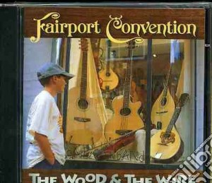 Fairport Convention - The Wood & The Wire cd musicale di Fairport Convention