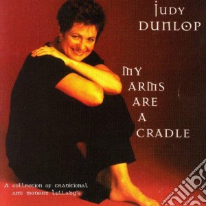 Judy Dunlop - My Arms Are A Cradle cd musicale di Judy Dunlop