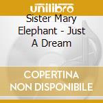 Sister Mary Elephant - Just A Dream
