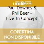 Paul Downes & Phil Beer - Live In Concept cd musicale di Paul Downes & Phil Beer