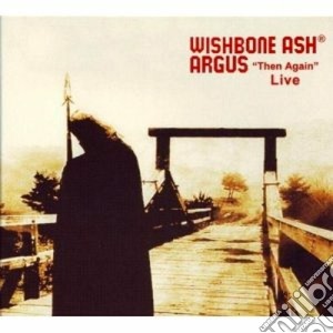 Wishbone Ash - Argus - Then Again Live cd musicale di WISHBONE ASH